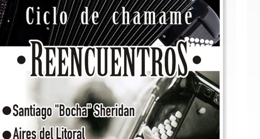 ESTE SÁBADO 25 COMIENZA EL CICLO DE CHAMAMÉ “REENCUENTROS”   